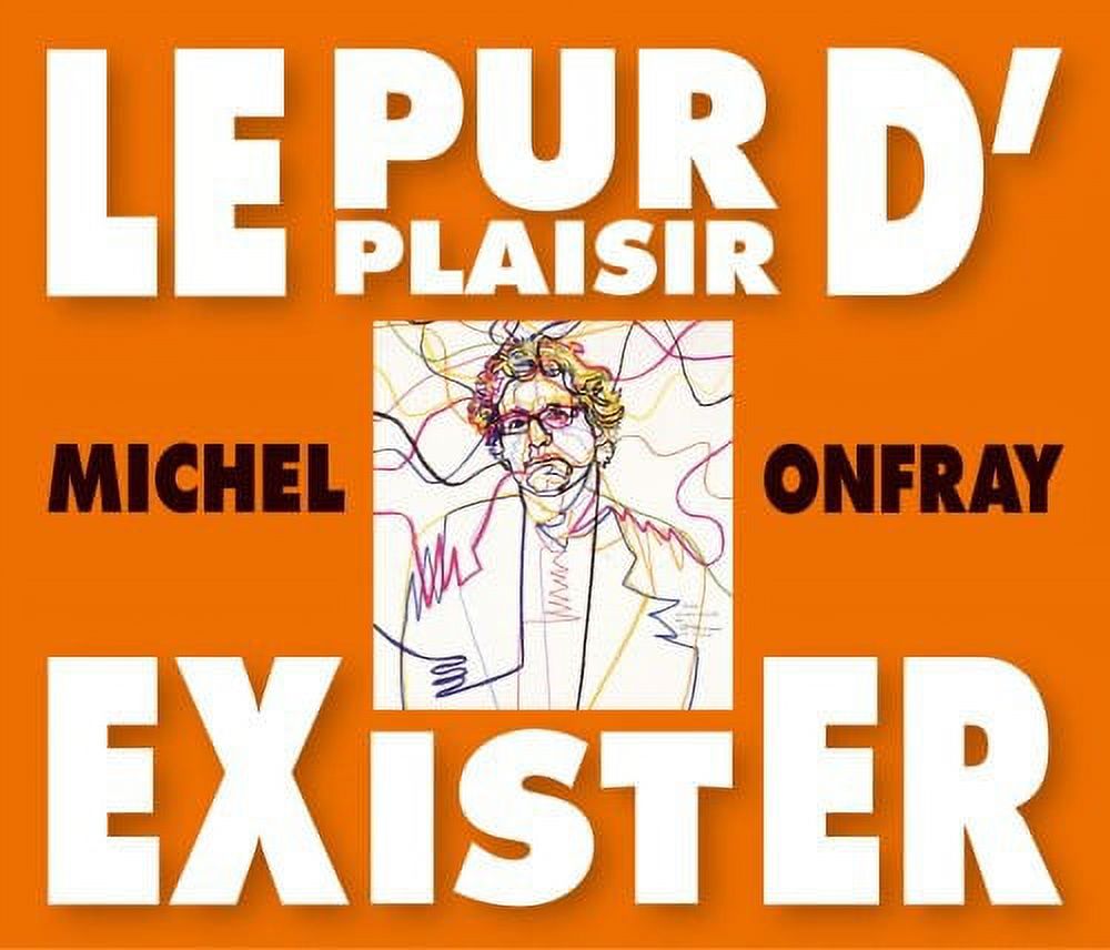 Le Pur Plaisir D'exister : Conférences de Michel Onfray à la BNF