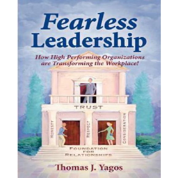 Fearless Leadership How High Performing Organizations Are Transforming the Workplace!