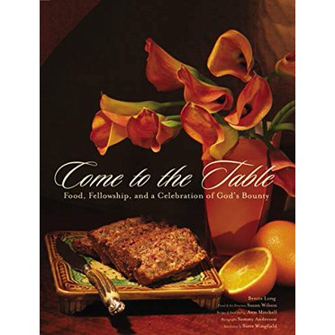 Come to the Table: Food, Fellowship, and a Celebration of God's Bounty