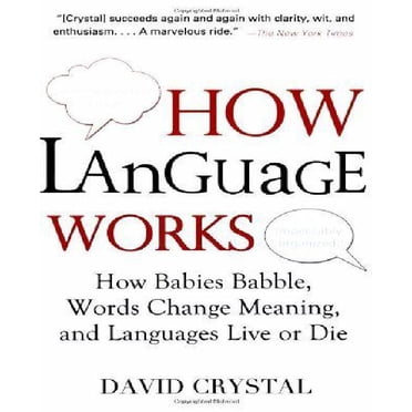 Comment la Langue Fonctionne : Comment les Bébés Babillent, les Mots Changent de Signification, et les Langues Vivent Ou Meurent