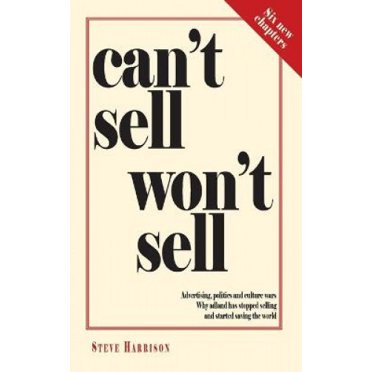 Can't Sell Won't Sell: Advertising, politics and culture wars. Why adland has stopped selling and started saving the world