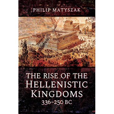 The Rise of the Hellenistic Kingdoms 336â250 BC