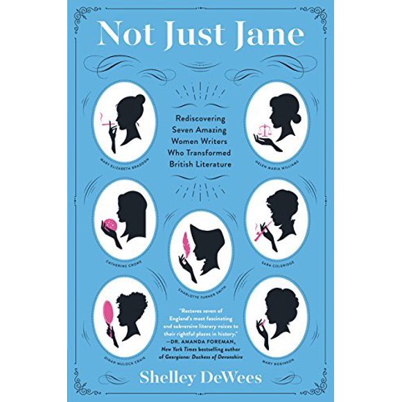 Not Just Jane: Rediscovering Seven Amazing Women Writers Who Transformed British Literature