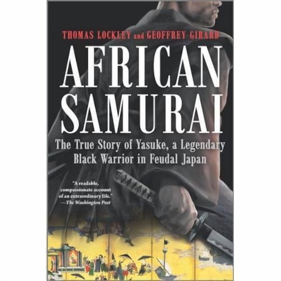 African Samurai The True Story of Yasuke, a Legendary Black Warrior in Feudal Japan
