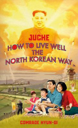 Juche - Comment Bien Vivre à la Manière Nord-Coréenne