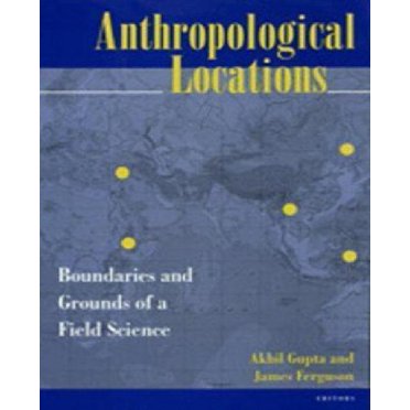 Anthropological Locations: Boundaries and Grounds of a Field Science