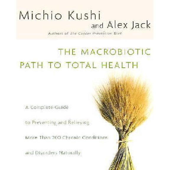 The Macrobiotic Path to Total Health par Kushi, Michio/ Jack, Alex