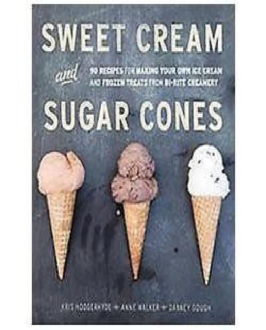 Sweet Cream and Sugar Cones: 90 Recipes for Making Your Own Ice Cream and Frozen Treats from Bi-Rite Creamery