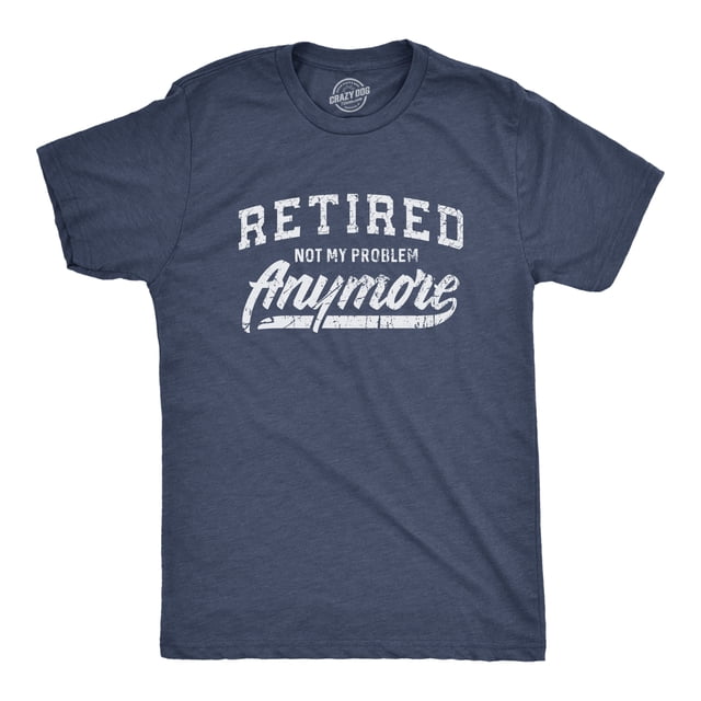 Mens Retired Not My Problem Anymore T Shirt Funny Retirement Graphic Tee (Heather Navy) - 4XL