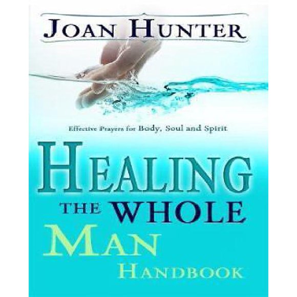Healing the Whole Man Handbook: Effective Prayers for Body, Soul, and Spirit