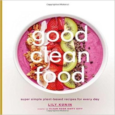 Good Clean Food: Super Simple Plant-Based Recipes for Every Day