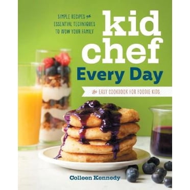 Kid Chef Every Day: The Easy Cookbook for Foodie Kids (Kid Chef)