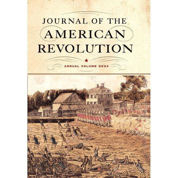 Journal of the American Revolution 2024: Annual Volume (Journal of the American Revolution Annual)