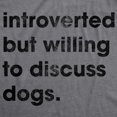 thumbnail image 2 of Womens Introverted But Willing to Discuss Dogs T Shirt Sarcastic Puppy Lover Tee (Dark Heather Grey) - XL, 2 of 3