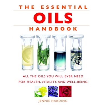 The Essential Oils Handbook: All the Oils You Will Ever Need for Health, Vitality and Well-Being