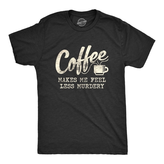 Mens Coffee Makes Me Feel Less Murdery T Shirt Funny Sarcastic Tee (Heather Black) - S