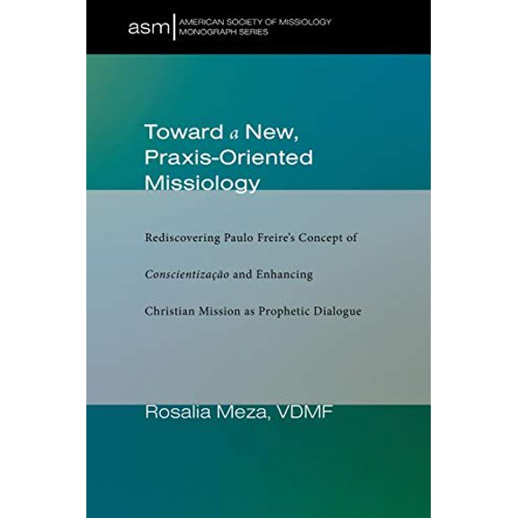 Toward a New, Praxis-Oriented Missiology (American Society of Missiology Monograph Series)
