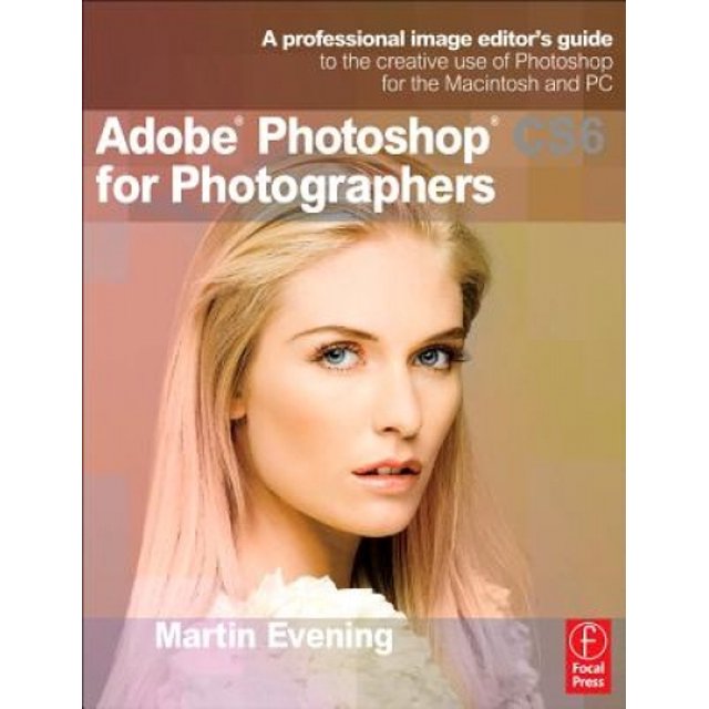 Adobe Photoshop CS6 pour Photographes: Guide Professionnel pour Éditeur d'Images sur l'Utilisation Créative de Photoshop pour le Macintosh et PC
