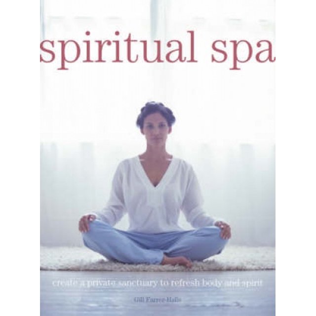 Spiritual Spa: Create a Private Sanctuary to Refresh Body and Spirit