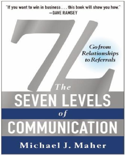 7L: The Seven Levels of Communication: Go from Relationships to Referrals