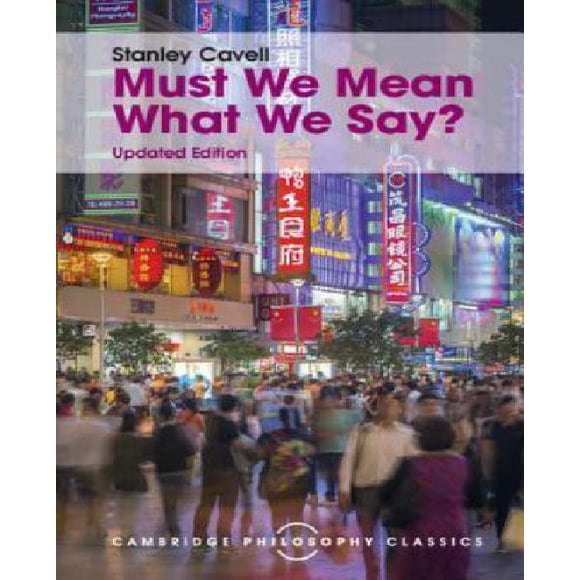 Must We Mean What We Say?: A Book of Essays (Cambridge Philosophy Classics)