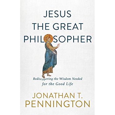 Jésus le Grand Philosophe: Retrouver la Sagesse Nécessaire pour une Bonne Vie