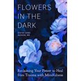 thumbnail image 1 of Fleurs dans l'Obscurité: Récupérer Votre Pouvoir de Guérir un Traumatisme par la Pleine Conscience, 1 of 2