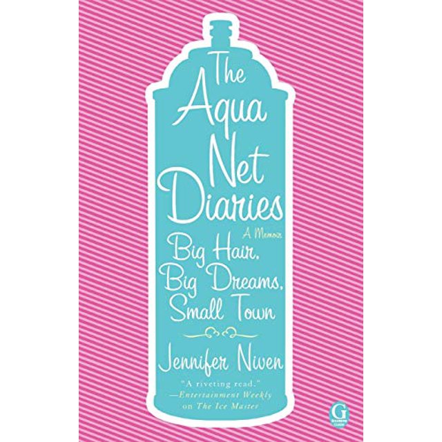 The Aqua Net Diaries: Big Hair, Big Dreams, Small Town