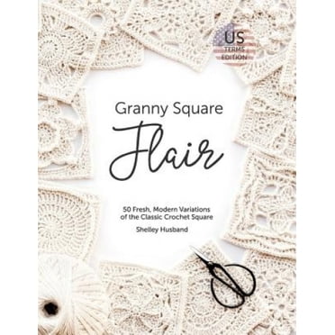 Granny Square Flair US Terms Edition: 50 Fresh, Modern Variations of the Classic Crochet Square