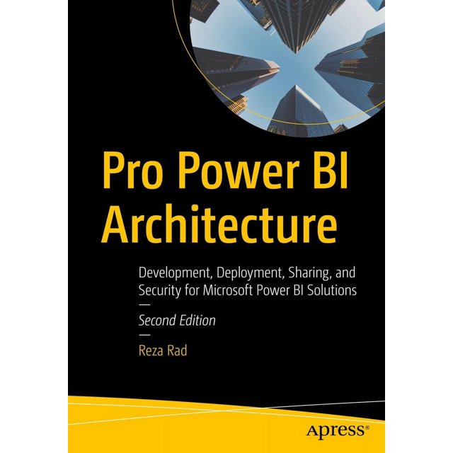 Pro Power BI Architecture: Development, Deployment, Sharing, and Security for Microsoft Power BI Solutions