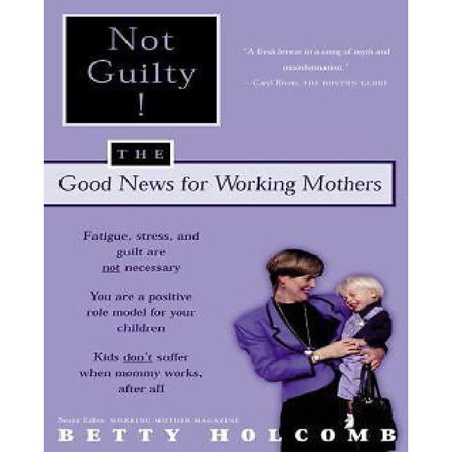Not Guilty!: les Bonnes Nouvelles pour les Mères Qui Travaillent