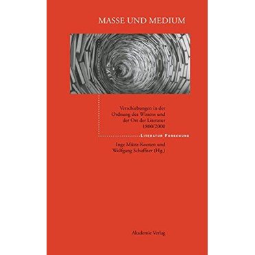 Masse Und Medium: Verschiebungen in Der Ordnung Des Wissens Und Der Ort Der Literatur 1800/2000