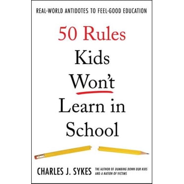 50 Rules Kids Won't Learn in School: Real-World Antidotes to Feel-Good Education
