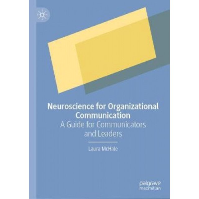 Neuroscience for Organizational Communication: A Guide for Communicators and Leaders