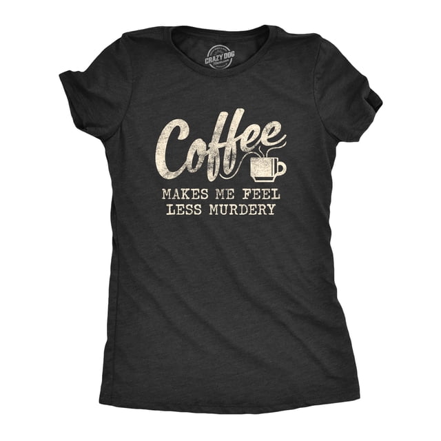 T-shirt pour Femmes « le Café Me Rend Moins Meurtrière » Drôle Sarcastique Caféine (Noir Chiné) - m