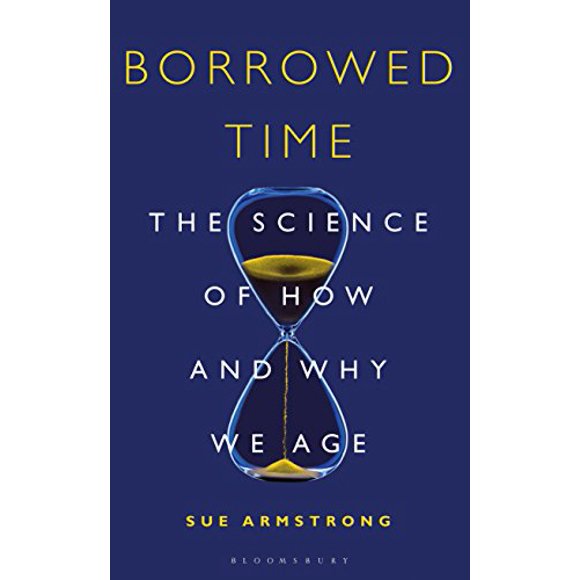 Borrowed Time: The Science of How and Why We Age (Bloomsbury Sigma)