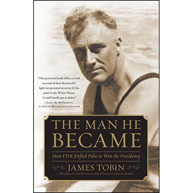 The Man He Became: How FDR Defied Polio to Win the Presidency