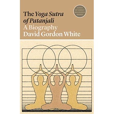 The Yoga Sutra of Patanjali: A Biography (Lives of Great Religious Books)