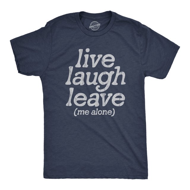 Mens Live Laugh Leave Me Alone T Shirt Funny Sarcastic Introverted Joke Tee for Guys (Heather Navy - LEAVE) - L