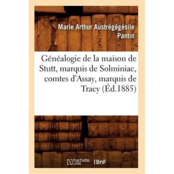 Genealogie de la Maison de Stutt, Marquis de Solminiac, Comtes D'Assay, Marquis de Tracy (Ed.1885)