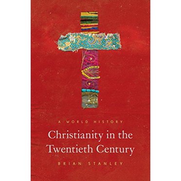 Christianity in the Twentieth Century: A World History (The Princeton History of Christianity)