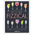 thumbnail image 1 of Let's Get Fizzical: Over 50 Bubbly Cocktail Recipes with Prosecco, Champagne, and other Sparkling Wines, 1 of 2