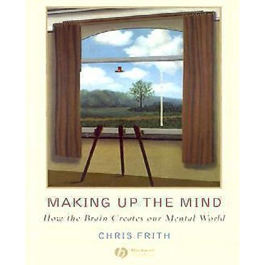 Making up the Mind : How the Brain Creates Our Mental World