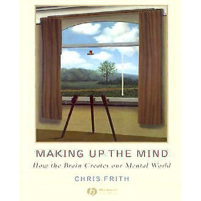Making up the Mind : How the Brain Creates Our Mental World