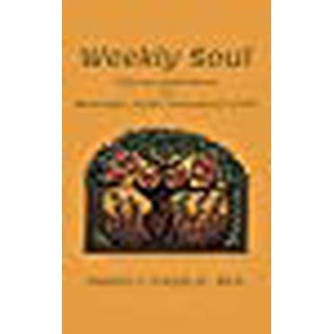 Weekly Soul: Fifty-two Meditations on Meaningful, Joyful, and Peaceful Living