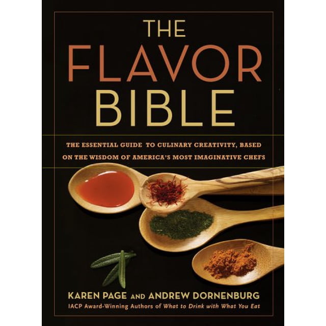 The Flavor Bible: The Essential Guide To Culinary Creativity, Based On The Wisdom Of America'S Most Imaginative Chefs