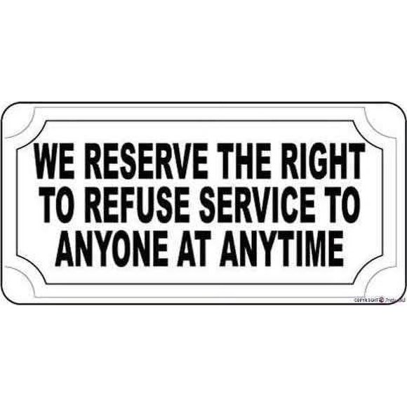 Street Sign Indication Warning Sign We Reserve The Right to Refuse Service to Anyone Anytime Wall Art Outdoor Indoor 12x8 Inches New Aluminum Metal tin Sign