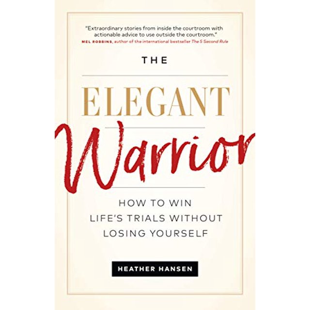 The Elegant Warrior: How To Win Life's Trials Without Losing Yourself