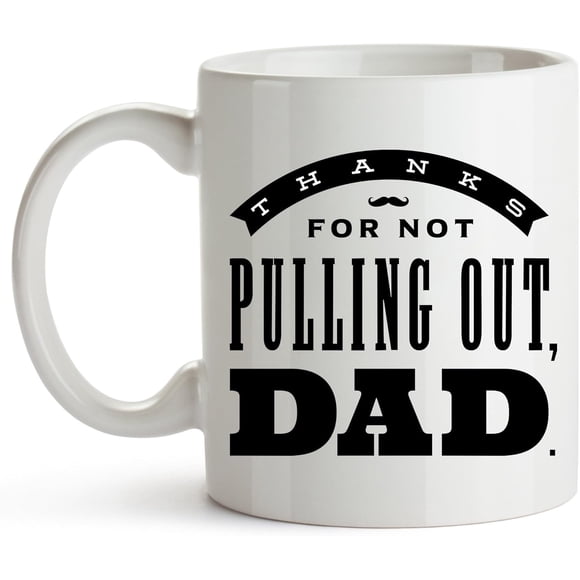 YouNique Designs Thanks For Not Pulling Out, Dad. - Fathers Day Mug for Men Funny Fathers Day for Him Husband Gifts for Dad New Dad Gift Mugs with Sayings Funny Mug Coffee Daddy, 11oz Mug,White,11oz