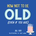 thumbnail image 1 of How Not to Be Old (Even If You Are), 1 of 1